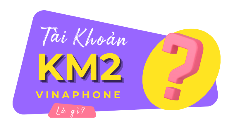 Tài khoản KM2 Vinaphone là gì?