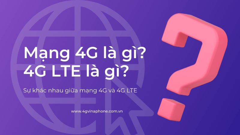Mạng 4G là gì? 4G LTE là gì?